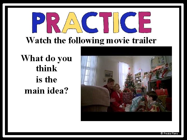 Watch the following movie trailer What do you think is the main idea? ©