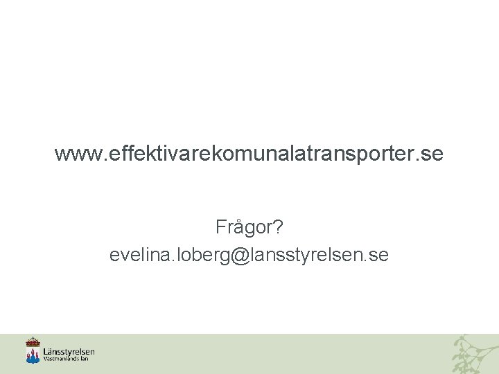 www. effektivarekomunalatransporter. se Frågor? evelina. loberg@lansstyrelsen. se 