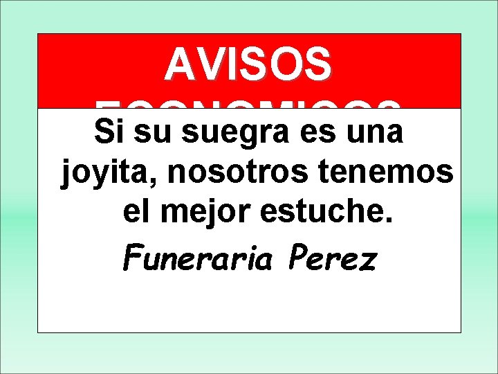 AVISOS ECONOMICOS Si su suegra es una joyita, nosotros tenemos el mejor estuche. Funeraria