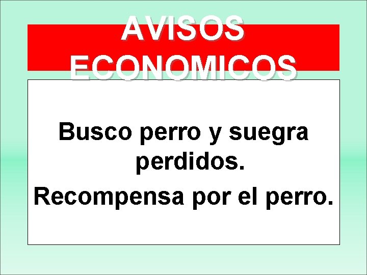 AVISOS ECONOMICOS Busco perro y suegra perdidos. Recompensa por el perro. 