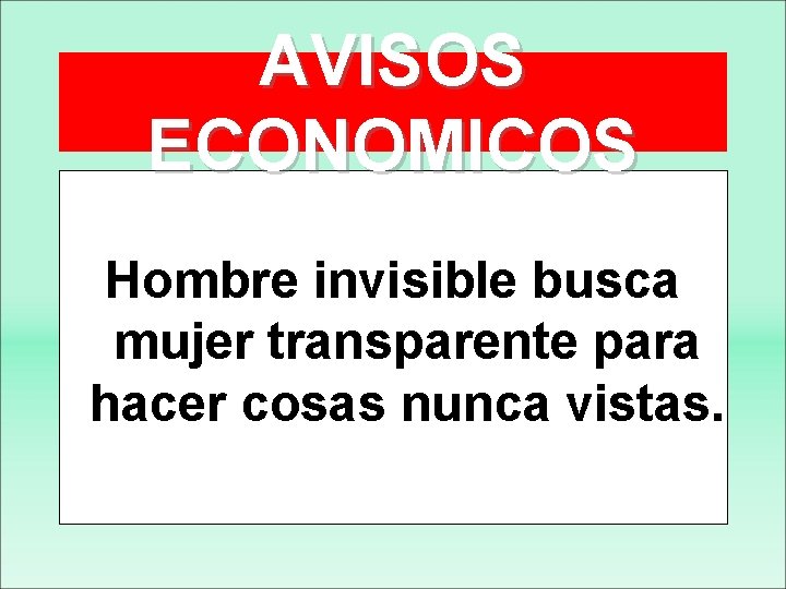 AVISOS ECONOMICOS Hombre invisible busca mujer transparente para hacer cosas nunca vistas. 