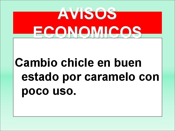 AVISOS ECONOMICOS Cambio chicle en buen estado por caramelo con poco uso. 