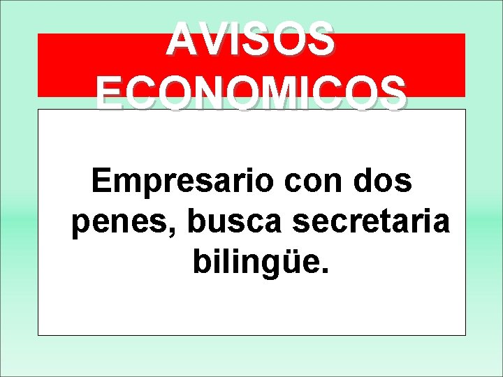 AVISOS ECONOMICOS Empresario con dos penes, busca secretaria bilingüe. 