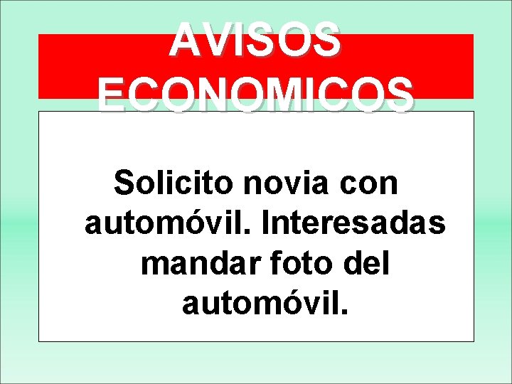 AVISOS ECONOMICOS Solicito novia con automóvil. Interesadas mandar foto del automóvil. 