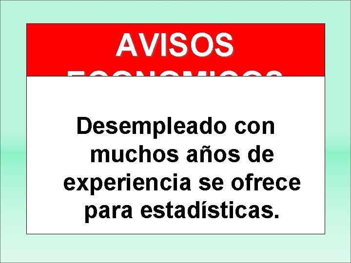 AVISOS ECONOMICOS Desempleado con muchos años de experiencia se ofrece para estadísticas. 