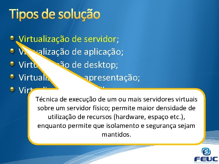 Tipos de solução Virtualização de servidor; Virtualização de aplicação; Virtualização de desktop; Virtualização de