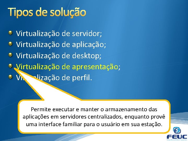 Tipos de solução Virtualização de servidor; Virtualização de aplicação; Virtualização de desktop; Virtualização de