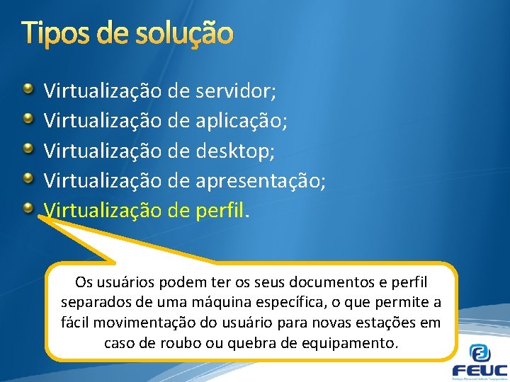 Tipos de solução Virtualização de servidor; Virtualização de aplicação; Virtualização de desktop; Virtualização de