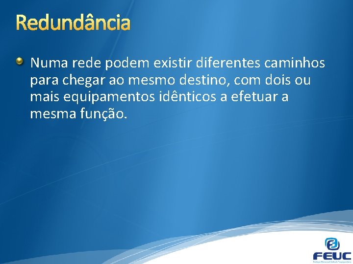 Redundância Numa rede podem existir diferentes caminhos para chegar ao mesmo destino, com dois