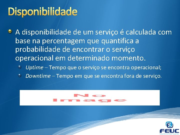 Disponibilidade A disponibilidade de um serviço é calculada com base na percentagem que quantifica