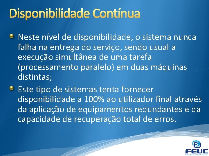 Disponibilidade Contínua Neste nível de disponibilidade, o sistema nunca falha na entrega do serviço,