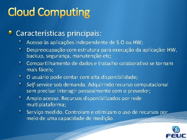 Cloud Computing Características principais: Acesso às aplicações independente de S. O ou HW; Despreocupação