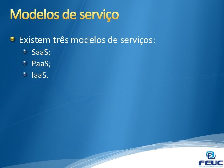 Modelos de serviço Existem três modelos de serviços: Saa. S; Paa. S; Iaa. S.