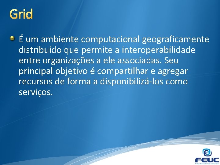 Grid É um ambiente computacional geograficamente distribuído que permite a interoperabilidade entre organizações a