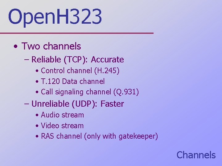 Open. H 323 • Two channels – Reliable (TCP): Accurate • Control channel (H.