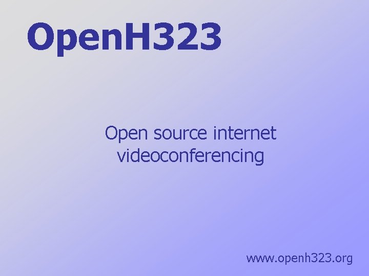 Open. H 323 Open source internet videoconferencing www. openh 323. org 