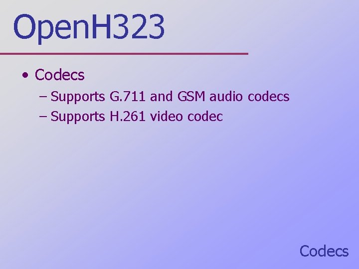 Open. H 323 • Codecs – Supports G. 711 and GSM audio codecs –