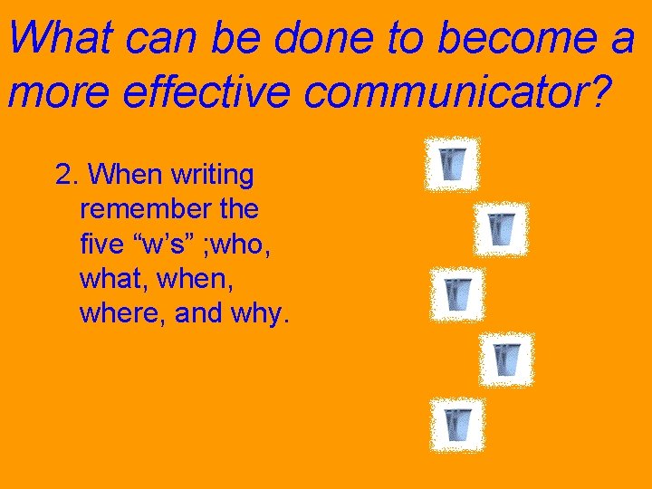 What can be done to become a more effective communicator? 2. When writing remember