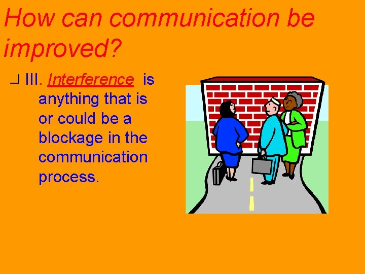 How can communication be improved? III. Interference: is anything that is or could be