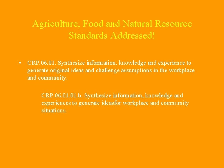 Agriculture, Food and Natural Resource Standards Addressed! • CRP. 06. 01. Synthesize information, knowledge