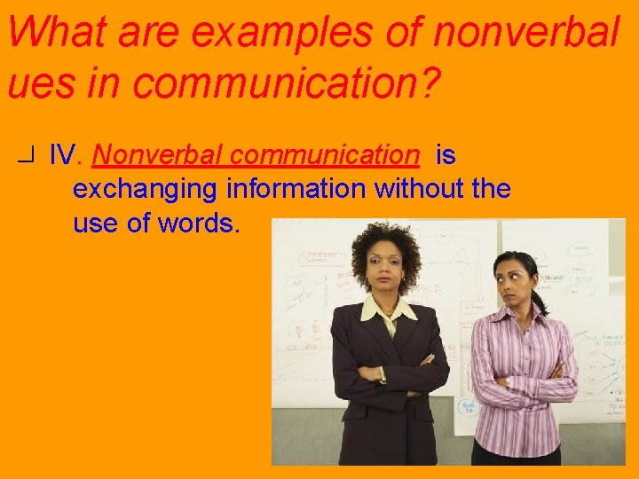 What are examples of nonverbal ues in communication? IV. Nonverbal communication: is exchanging information