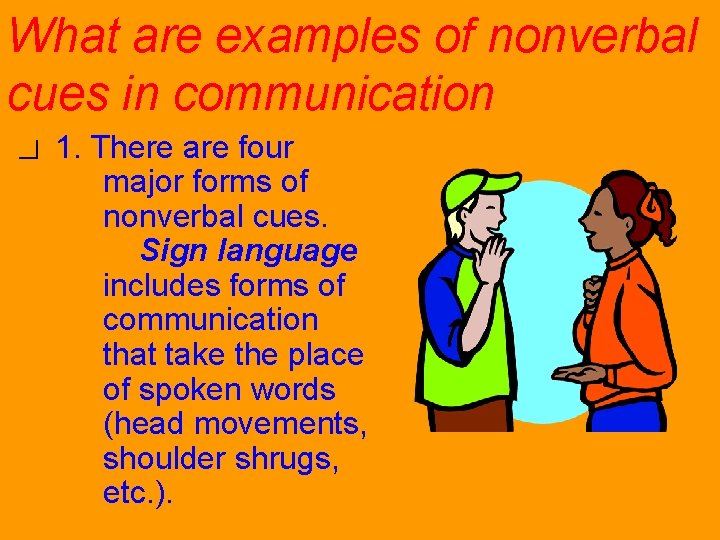 What are examples of nonverbal cues in communication? 1. There are four major forms