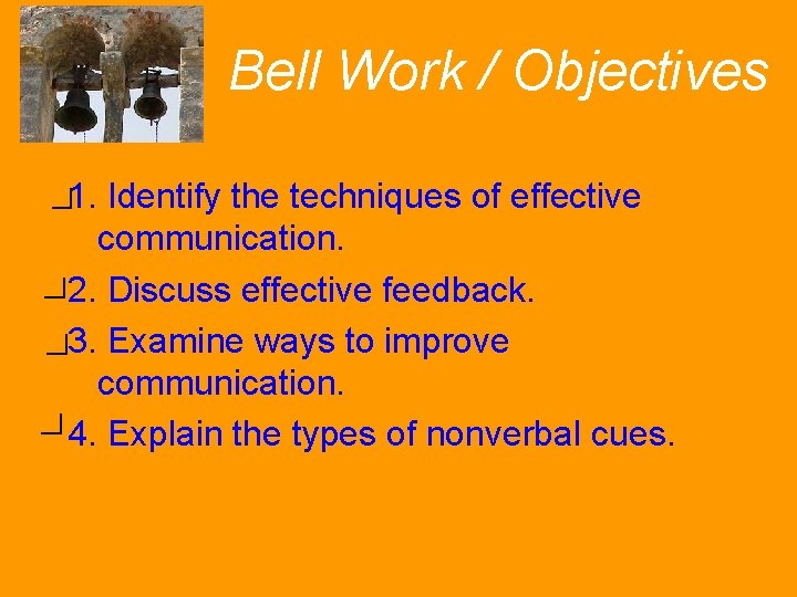 Bell Work / Objectives Learning 1. Identify the techniques of effective communication. 2. Discuss