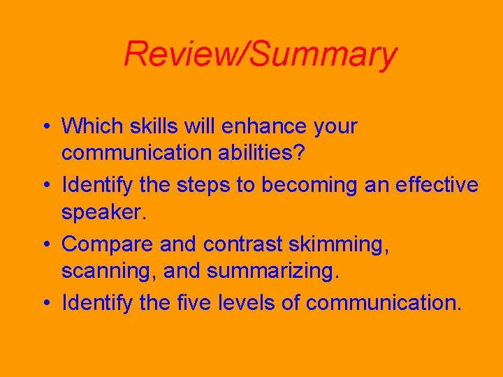 Review/Summary • Which skills will enhance your communication abilities? • Identify the steps to