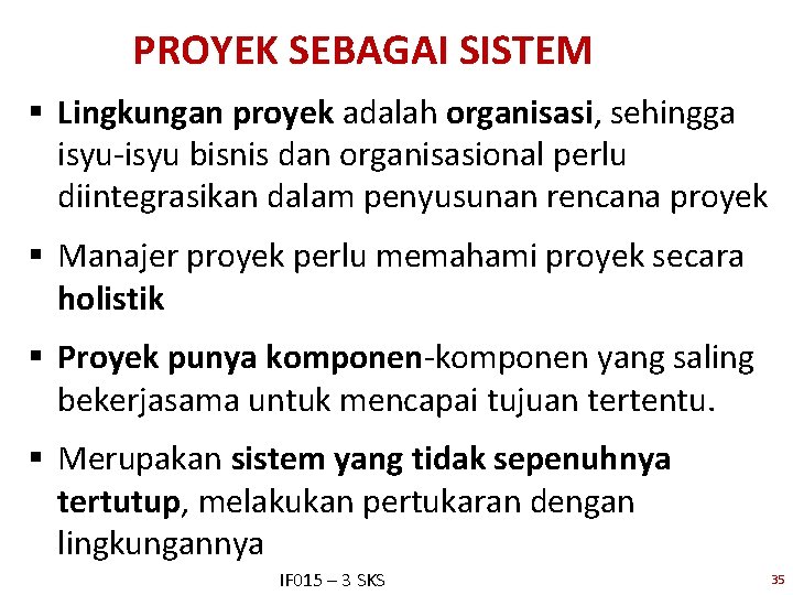 PROYEK SEBAGAI SISTEM § Lingkungan proyek adalah organisasi, sehingga isyu-isyu bisnis dan organisasional perlu