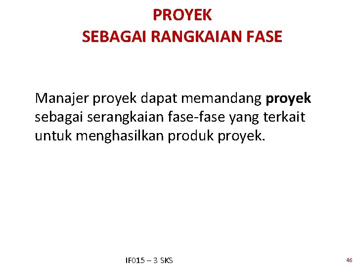 PROYEK SEBAGAI RANGKAIAN FASE Manajer proyek dapat memandang proyek sebagai serangkaian fase-fase yang terkait