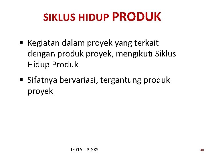 SIKLUS HIDUP PRODUK § Kegiatan dalam proyek yang terkait dengan produk proyek, mengikuti Siklus