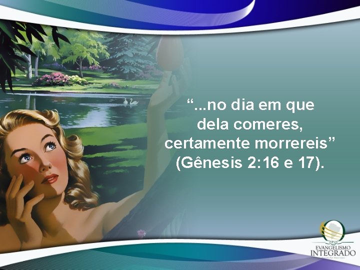 “. . . no dia em que dela comeres, certamente morrereis” (Gênesis 2: 16