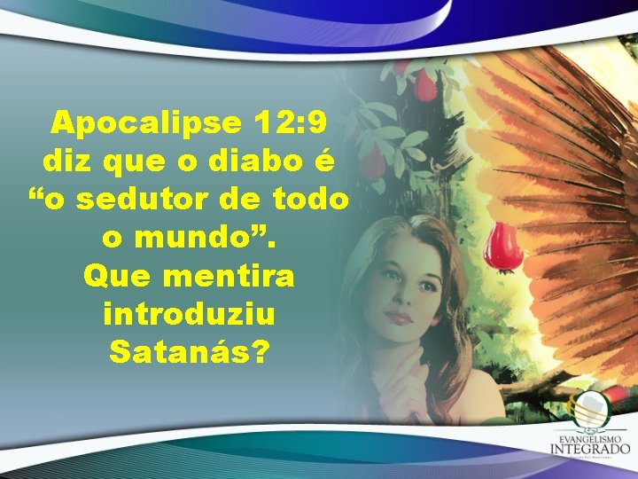 Apocalipse 12: 9 diz que o diabo é “o sedutor de todo o mundo”.