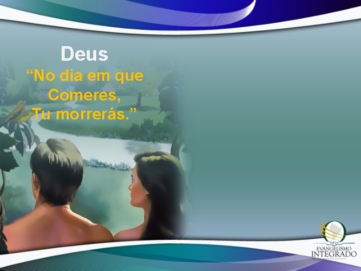 Deus “No dia em que Comeres, Tu morrerás. ” 