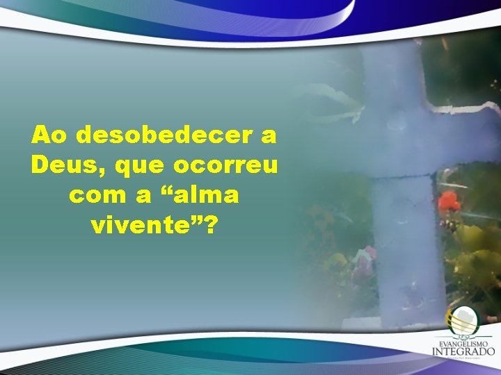 Ao desobedecer a Deus, que ocorreu com a “alma vivente”? 