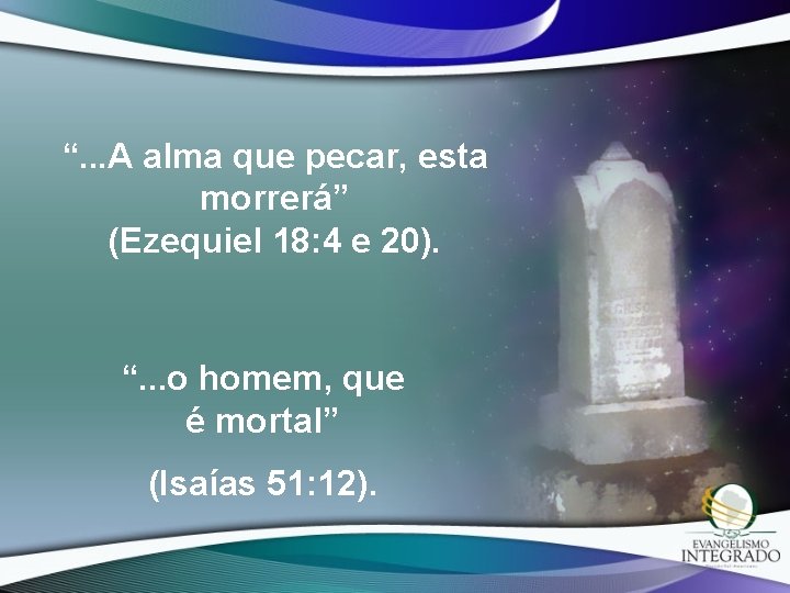 “. . . A alma que pecar, esta morrerá” (Ezequiel 18: 4 e 20).