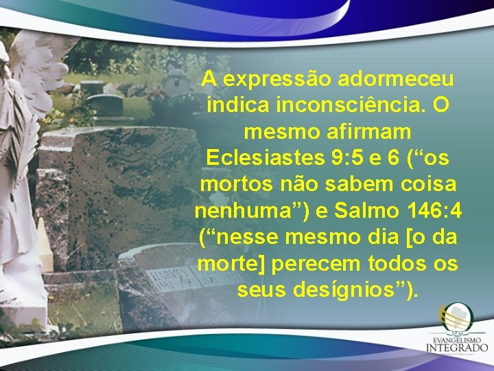 A expressão adormeceu indica inconsciência. O mesmo afirmam Eclesiastes 9: 5 e 6 (“os