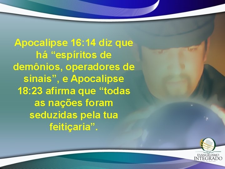 Apocalipse 16: 14 diz que há “espíritos de demônios, operadores de sinais”, e Apocalipse