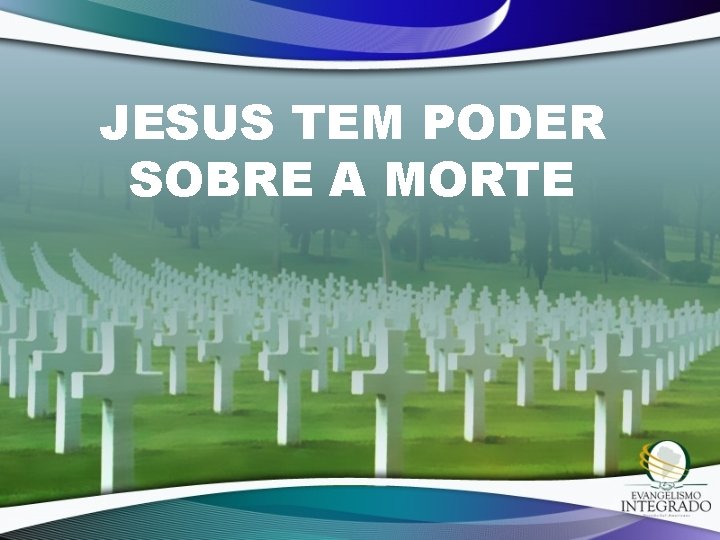 JESUS TEM PODER SOBRE A MORTE 