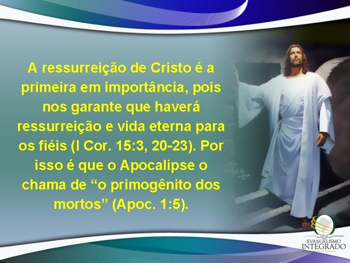 A ressurreição de Cristo é a primeira em importância, pois nos garante que haverá