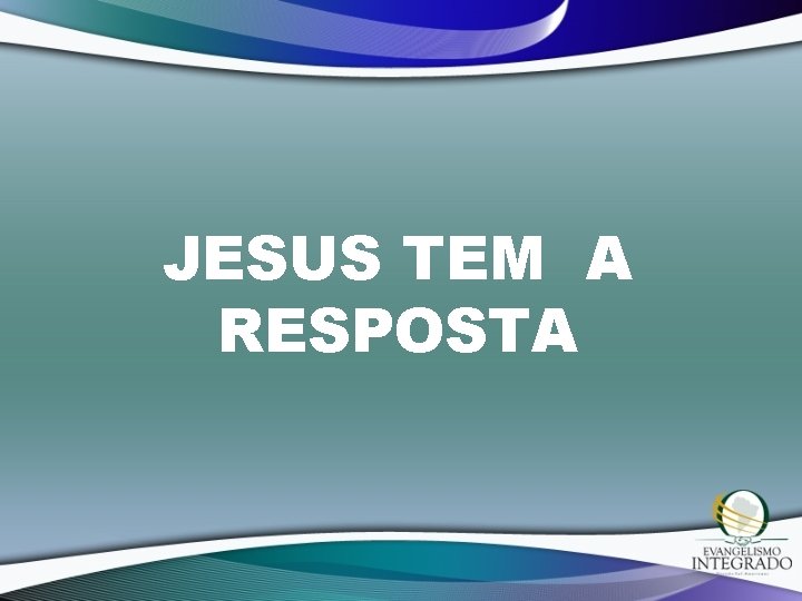 JESUS TEM A RESPOSTA 