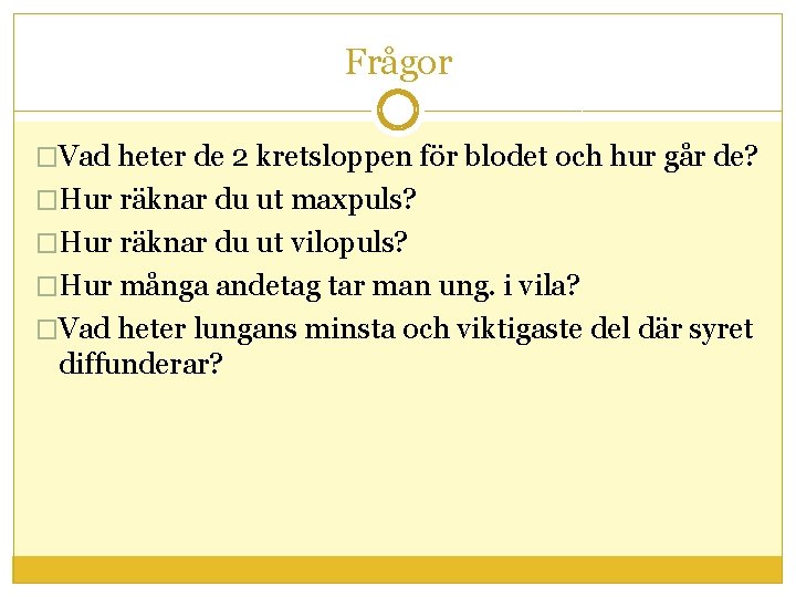 Frågor �Vad heter de 2 kretsloppen för blodet och hur går de? �Hur räknar