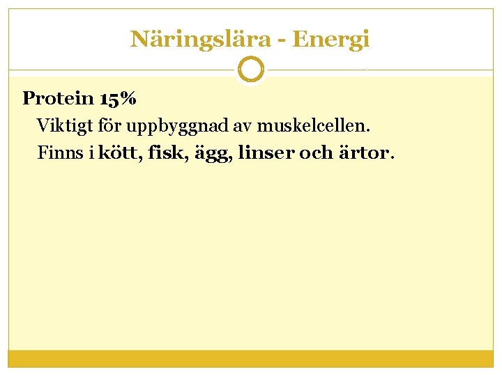 Näringslära - Energi Protein 15% Viktigt för uppbyggnad av muskelcellen. Finns i kött, fisk,