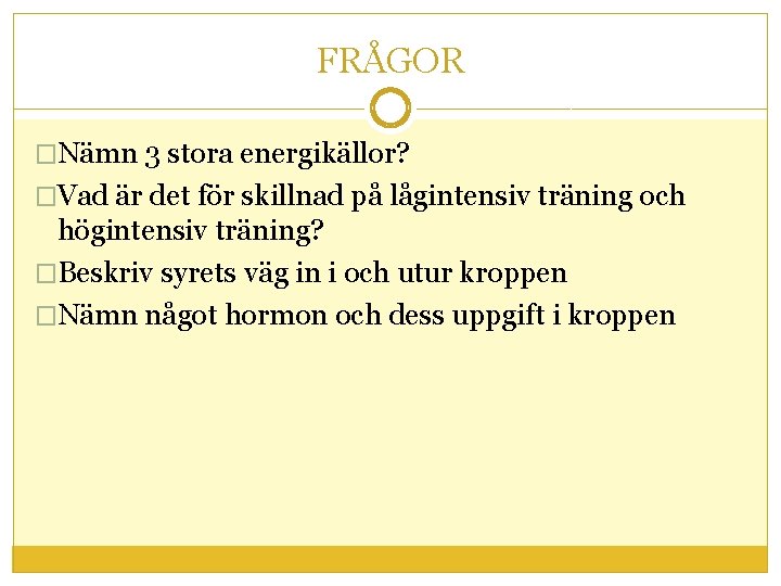 FRÅGOR �Nämn 3 stora energikällor? �Vad är det för skillnad på lågintensiv träning och