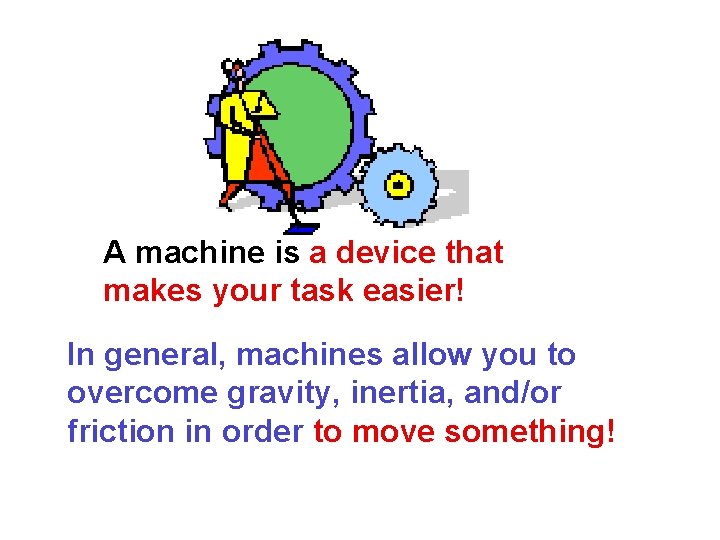 A machine is a device that makes your task easier! In general, machines allow