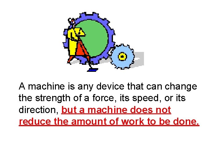 A machine is any device that can change the strength of a force, its