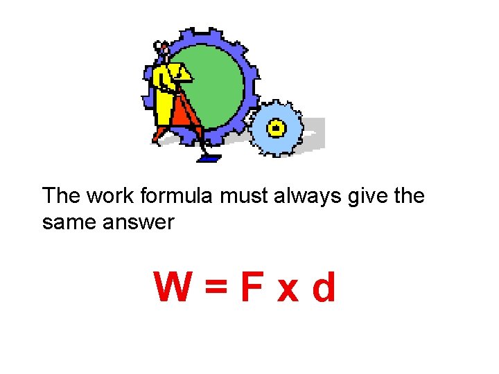 The work formula must always give the same answer W=Fxd 