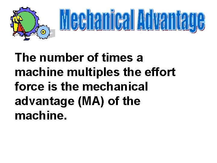 The number of times a machine multiples the effort force is the mechanical advantage