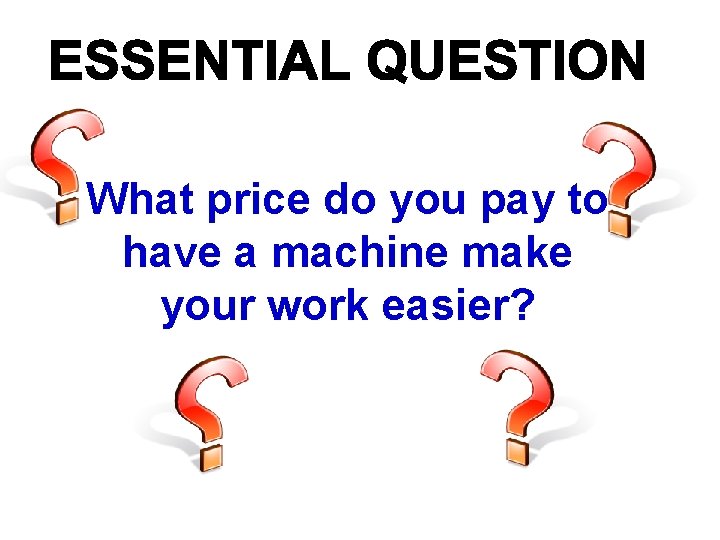 What price do you pay to have a machine make your work easier? 