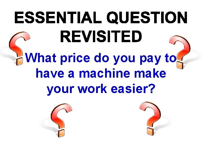 What price do you pay to have a machine make your work easier? 